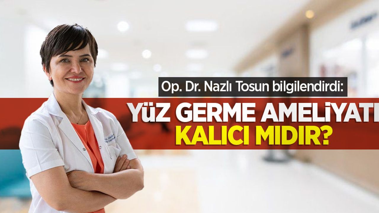 Op. Dr. Nazlı Tosun bilgilendirdi: Yüz germe ameliyatı kalıcı mıdır?