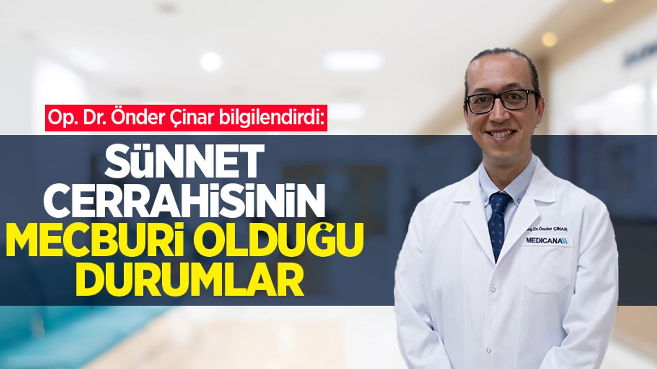 Op. Dr. Önder Çinar bilgilendirdi: Sünnet cerrahisinin mecburi olduğu durumlar