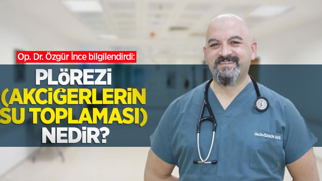 Op. Dr. Özgür İnce bilgilendirdi: Plörezi (Akciğerlerin Su Toplaması) Nedir?