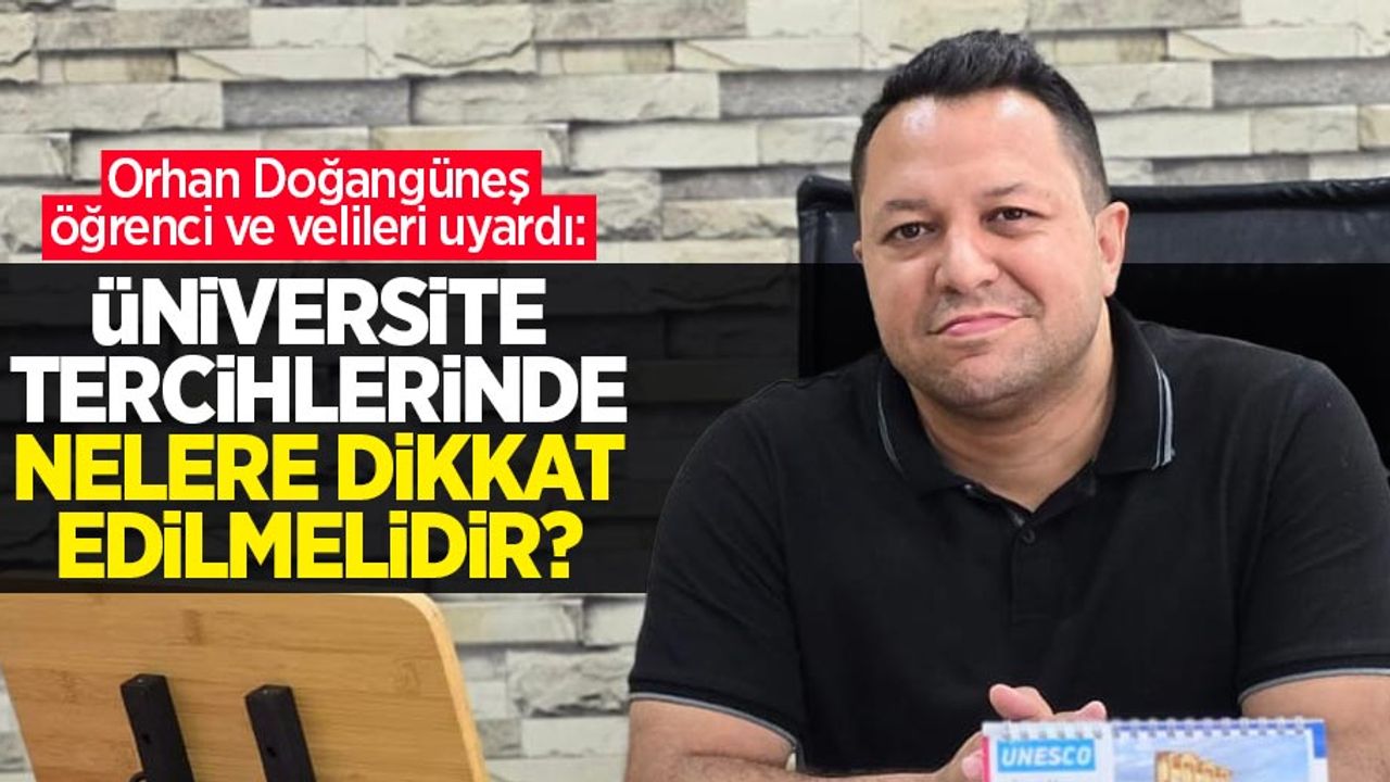 Orhan Doğangüneş öğrenci ve velileri uyardı: Üniversite tercihlerinde nelere dikkat edilmelidir?
