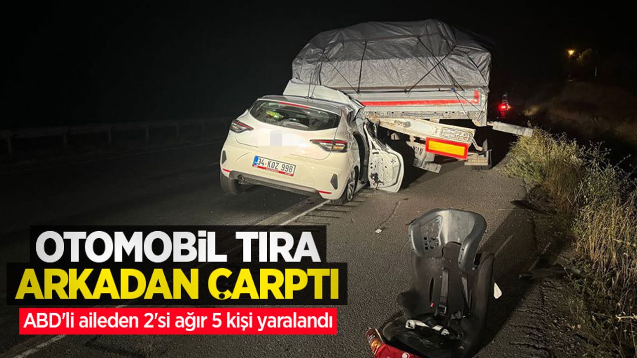 Otomobil tıra arkadan çarptı: ABD'li aileden 2'si ağır 5 kişi yaralandı