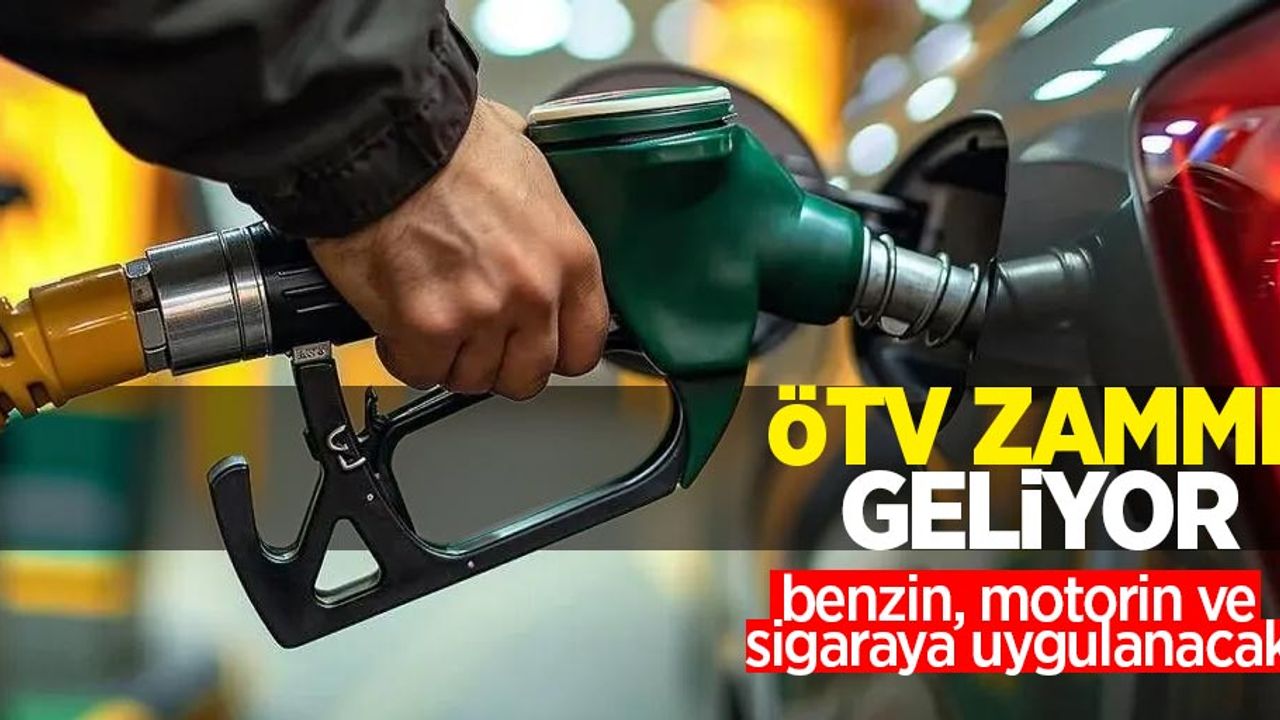 ÖTV zammı geliyor: Benzin, motorin ve sigaraya uygulanacak!