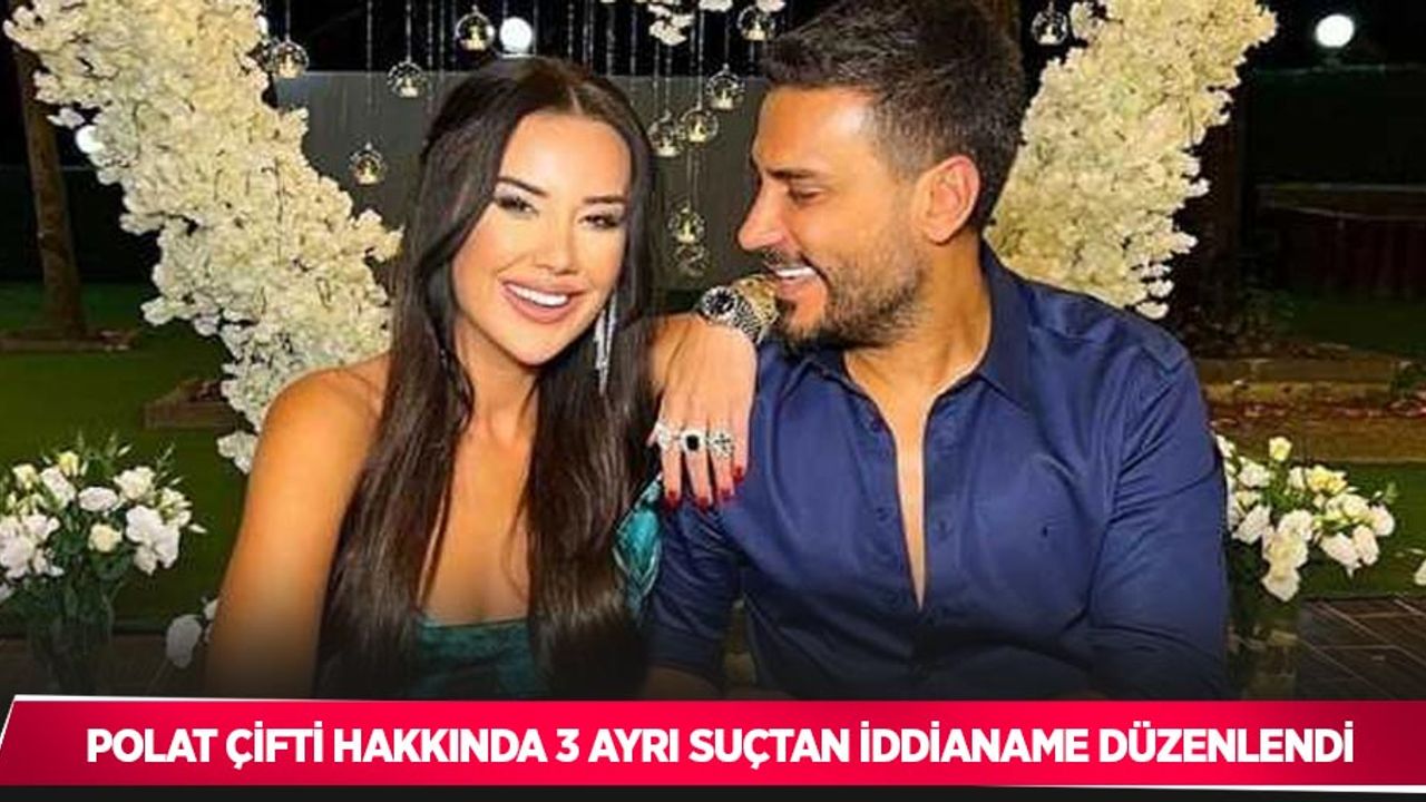 Polat çifti hakkında 3 ayrı suçtan iddianame düzenlendi