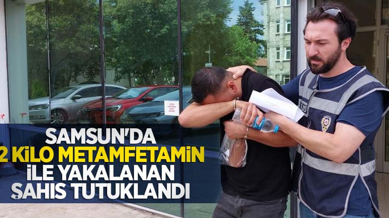 Samsun'da 2 kilo metamfetamin ile yakalanan şahıs tutuklandı