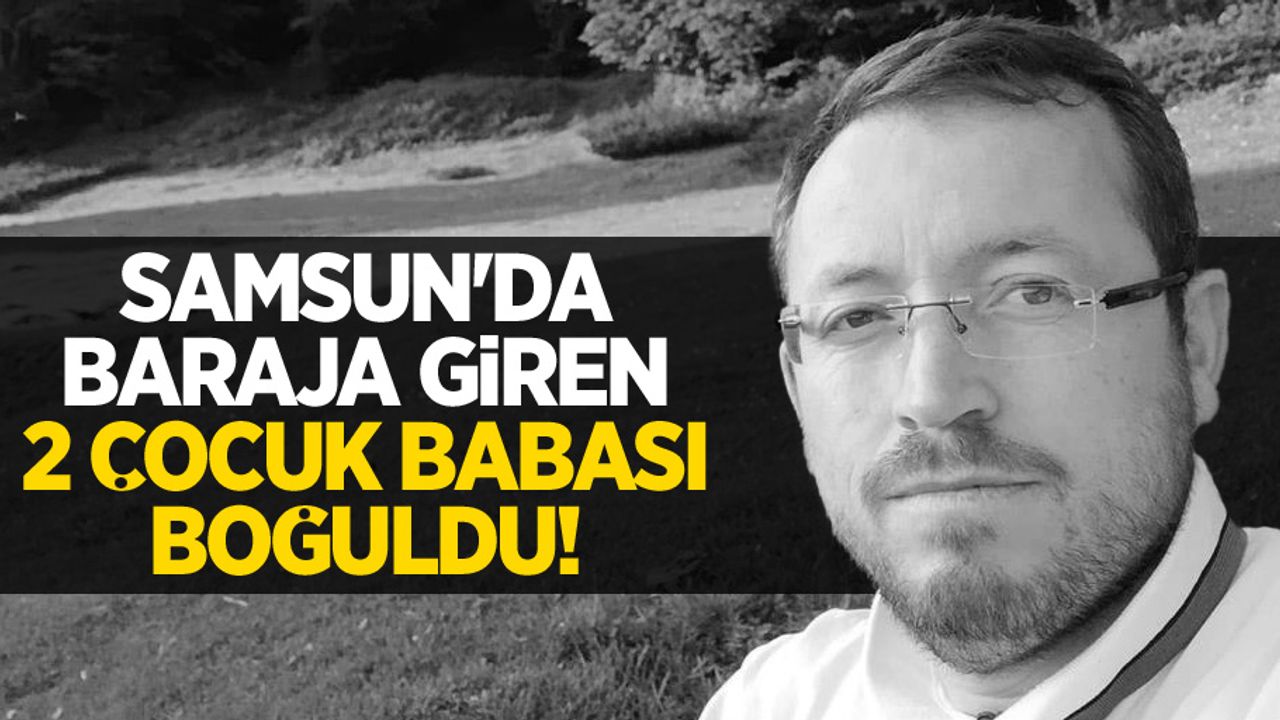 Samsun'da baraja giren 2 çocuk babası boğuldu