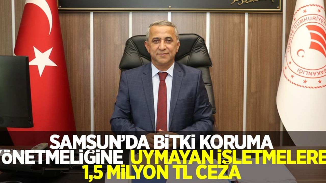 Samsun'da bitki koruma yönetmeliğine uymayan işletmelere 1,5 milyon TL ceza