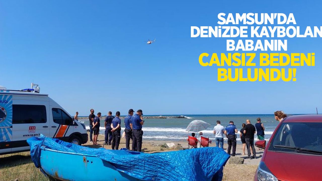 Samsun'da denizde kaybolan babanın cansız bedeni bulundu