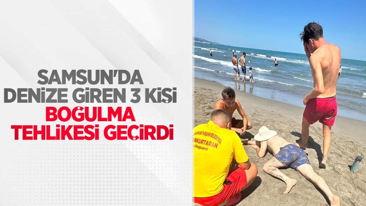 Samsun'da denize giren 3 kişi boğulma tehlikesi geçirdi