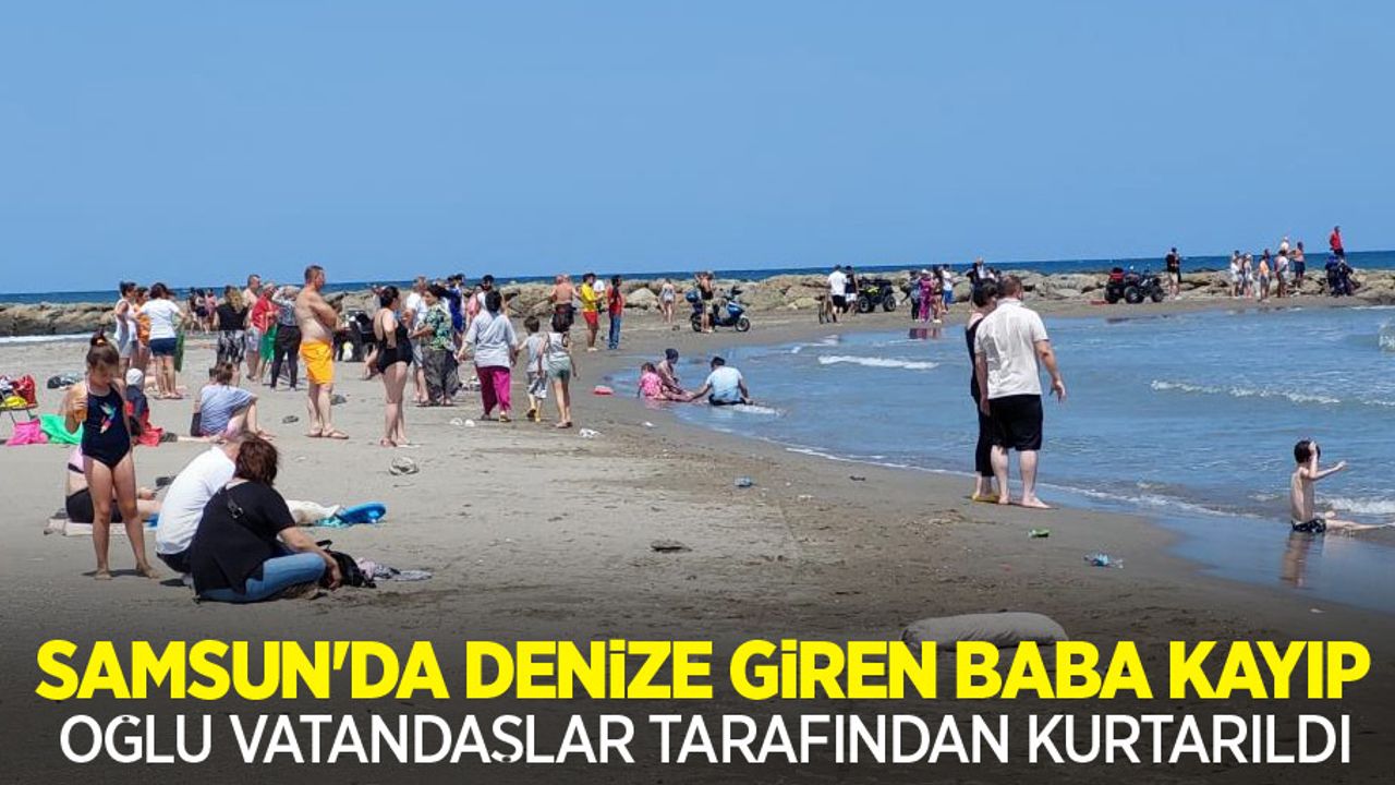 Samsun'da denize giren baba kayıp, oğlu vatandaşlar tarafından kurtarıldı