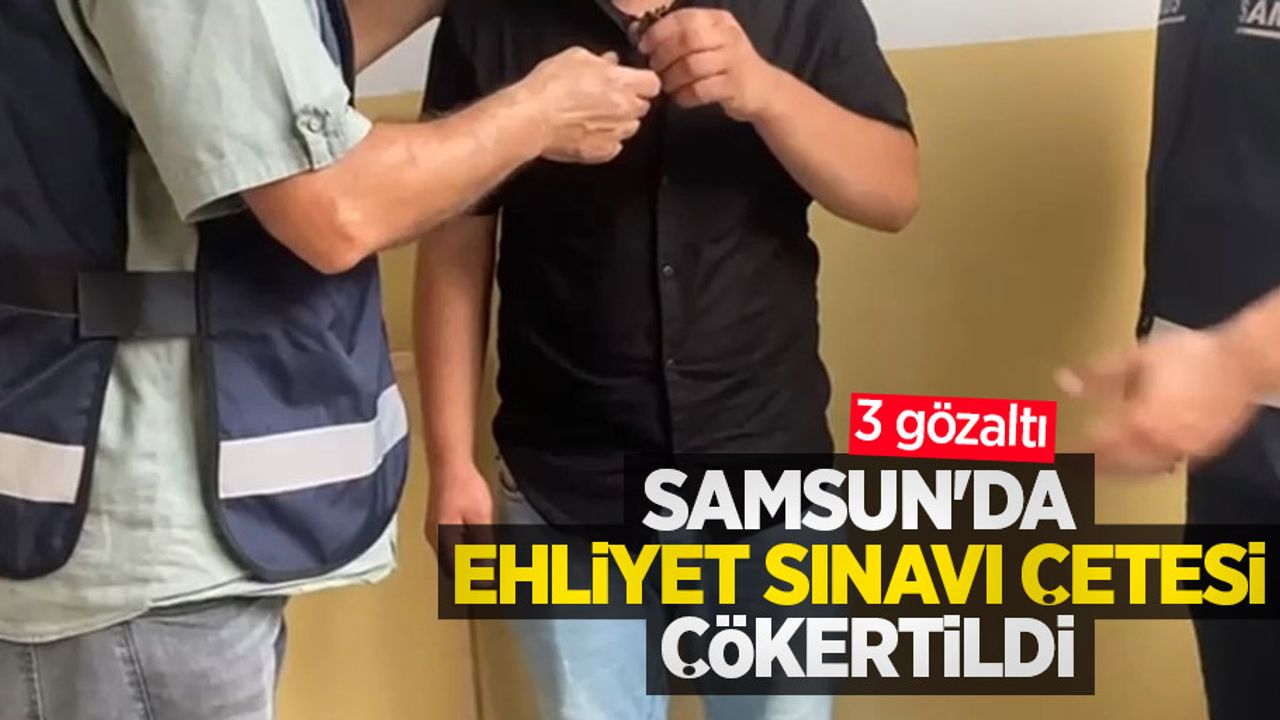 Samsun'da ehliyet sınavı çetesi çökertildi: 3 gözaltı