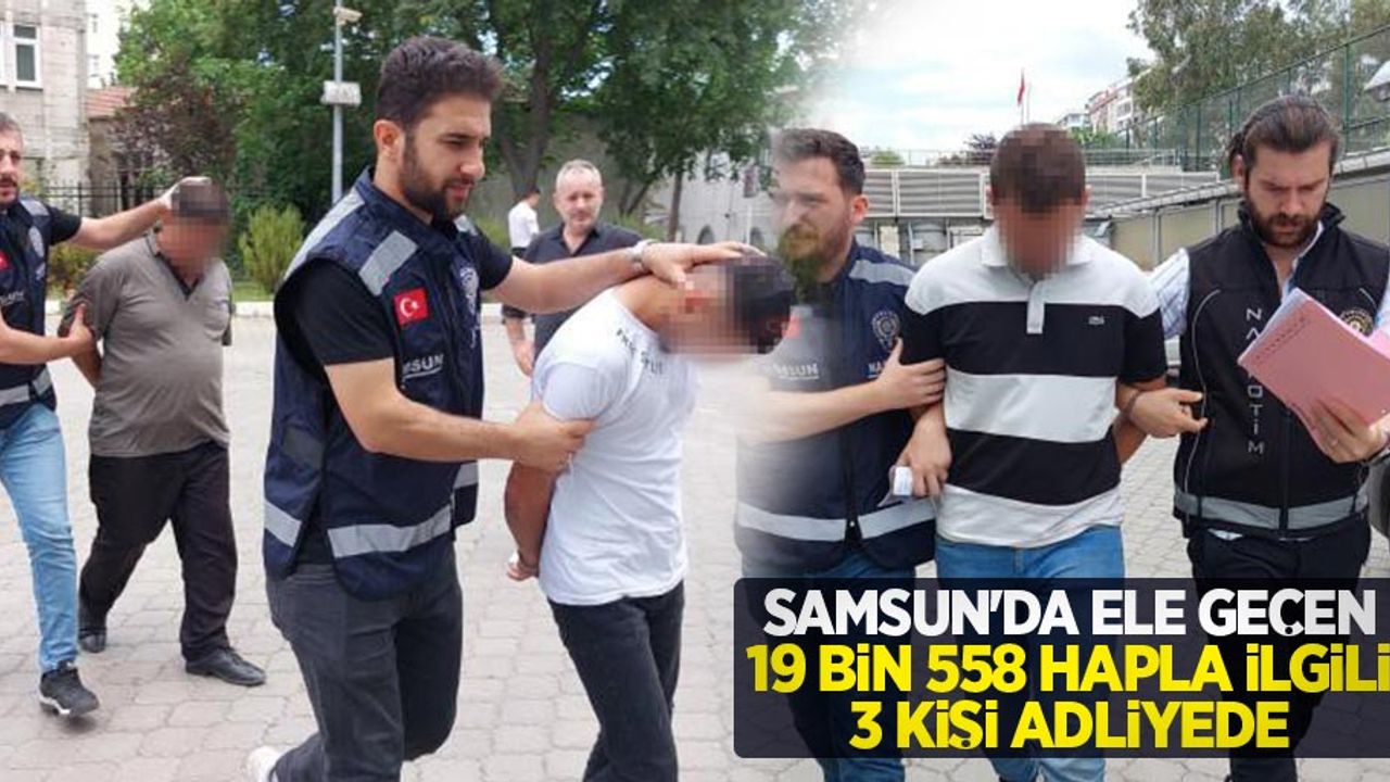 Samsun'da ele geçen 19 bin 558 hapla ilgili 3 kişi adliyede