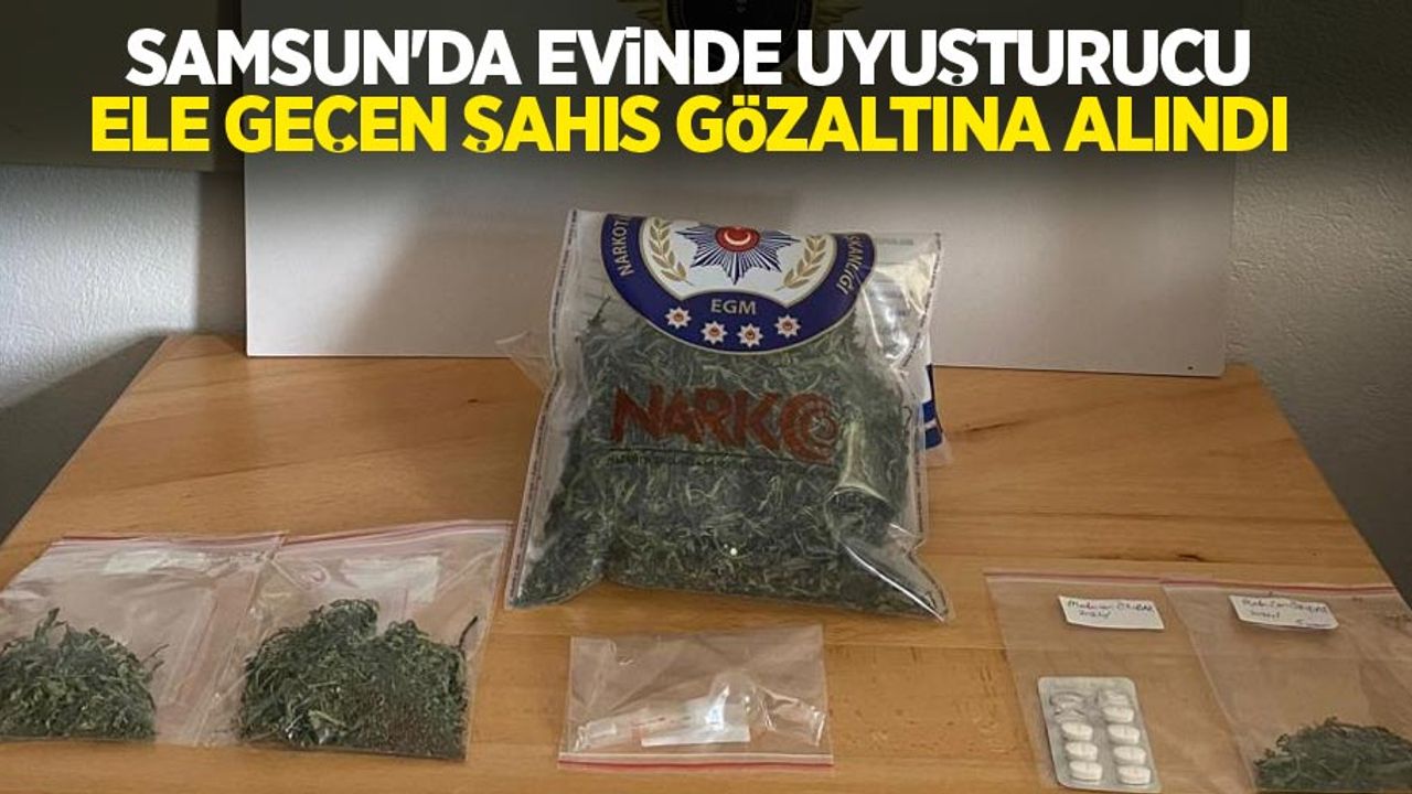 Samsun'da evinde uyuşturucu ele geçen şahıs gözaltına alındı