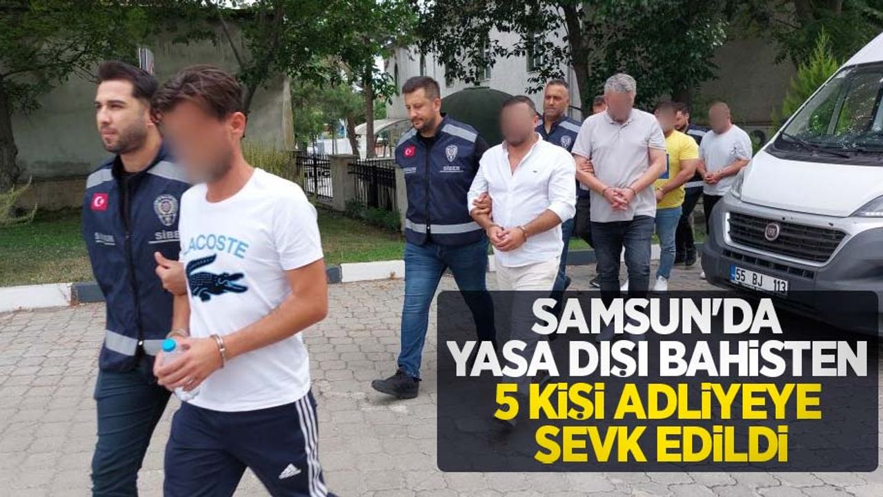 Samsun'da yasa dışı bahisten 5 kişi adliyeye sevk edildi