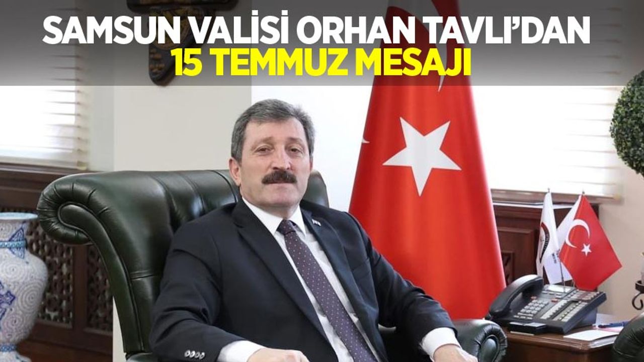 Samsun Valisi Orhan Tavlı'dan 15 Temmuz mesajı