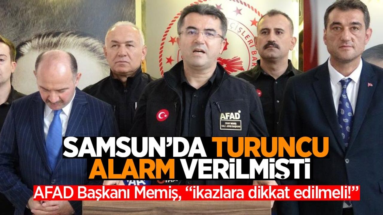 Samsun’da turuncu alarm verilmişti: AFAD Başkanı Memiş, “ikazlara dikkat edilmeli!”