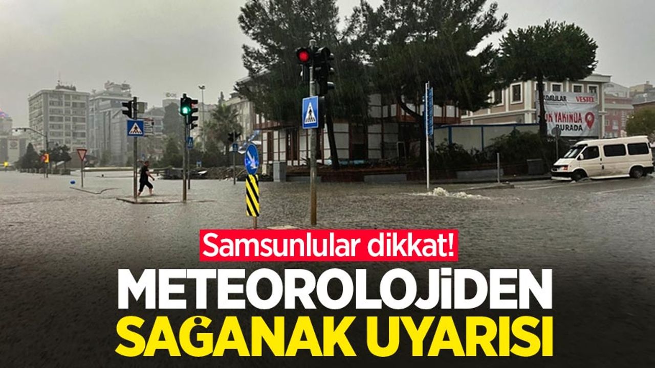 Samsunlular dikkat! Meteorolojiden sağanak uyarısı