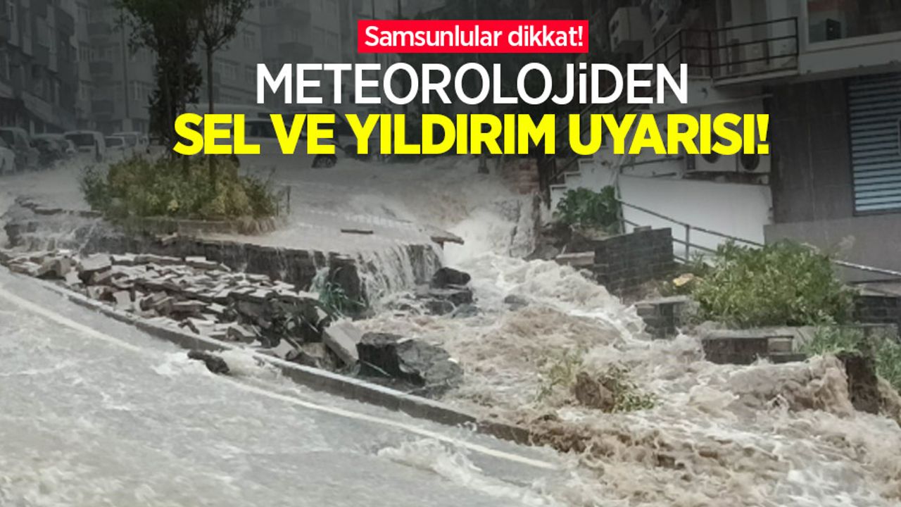 Samsunlular dikkat! Meteorolojiden sel ve yıldırım uyarısı