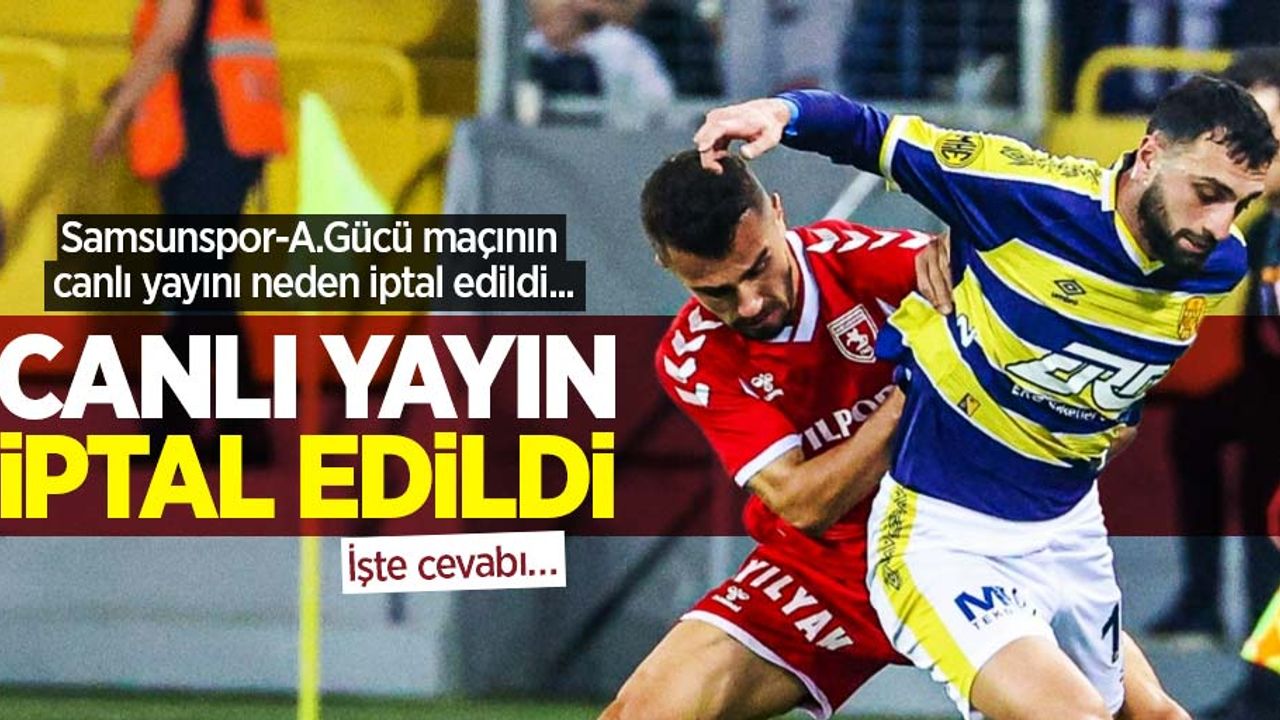 Samsunspor-A.Gücü maçının canlı yayını neden iptal edildi... İşte cevabı…