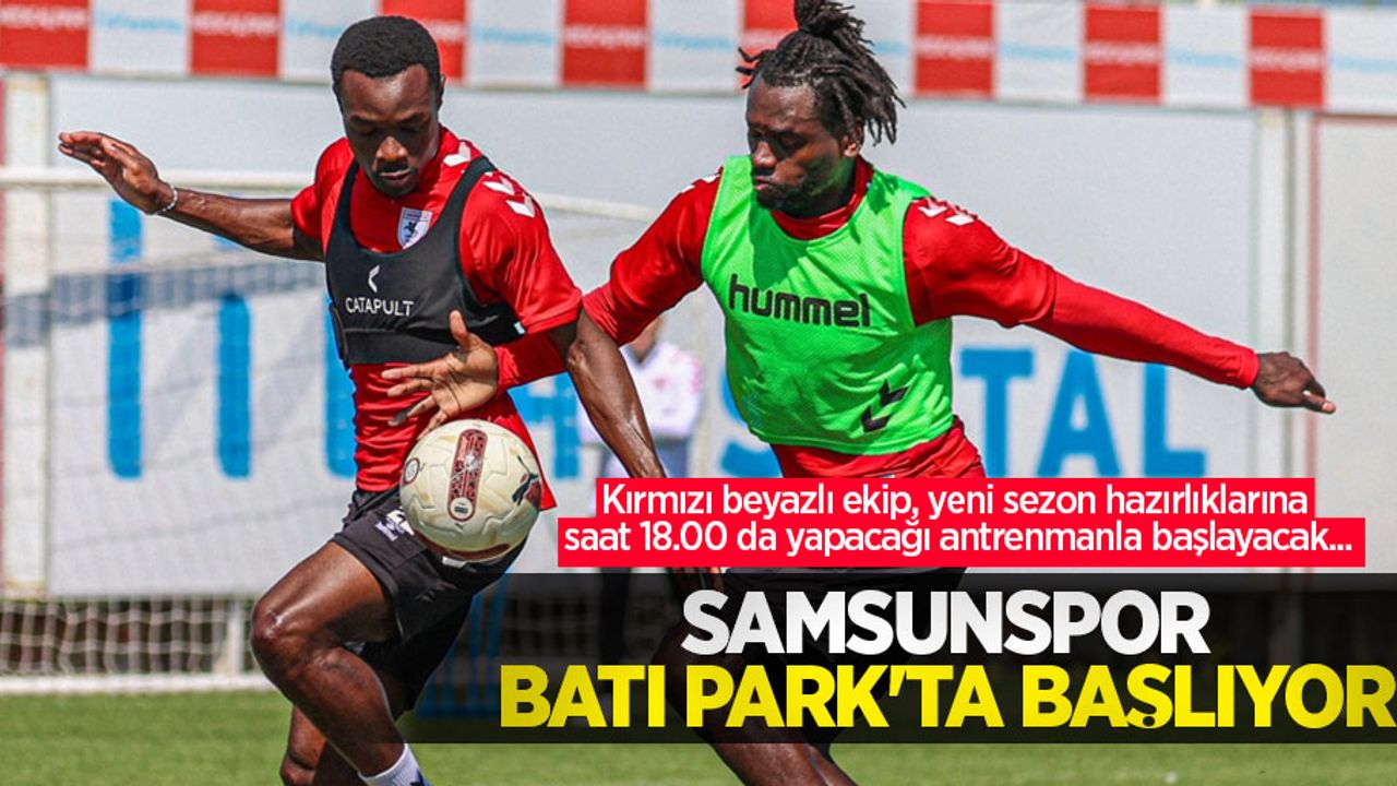 SAMSUNSPOR BATI PARK’TA BAŞLIYOR