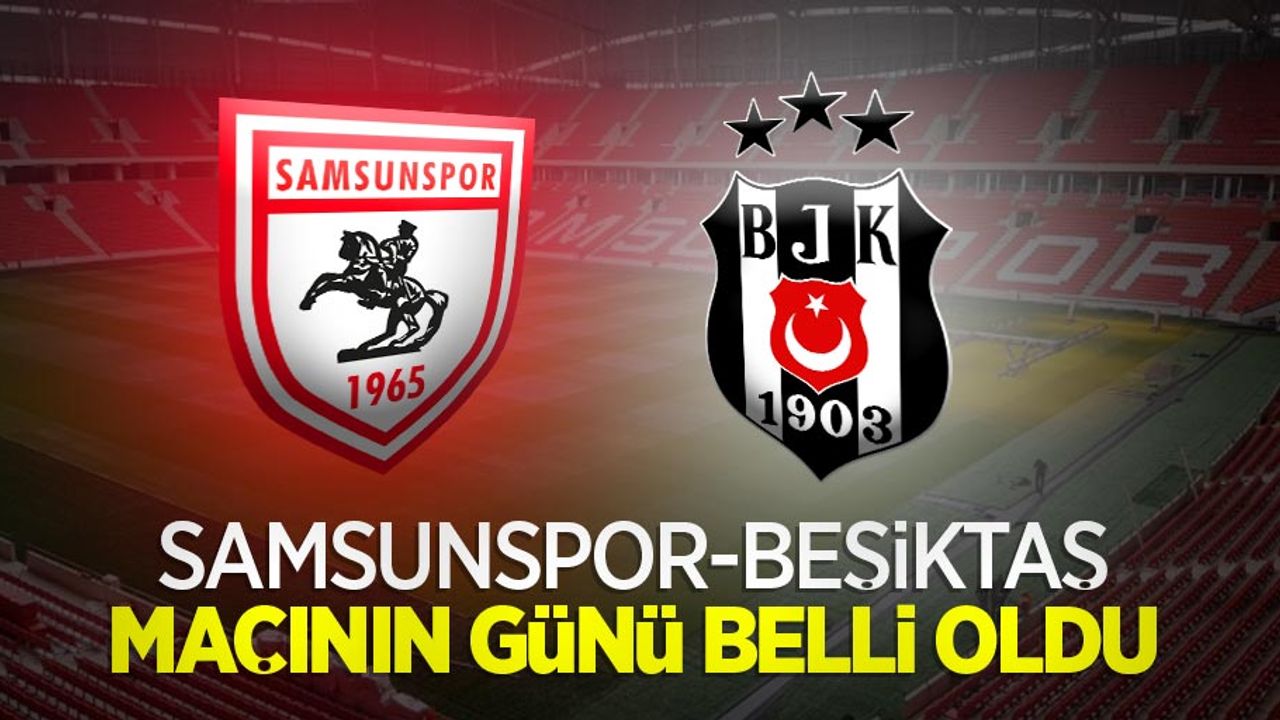 Samsunspor-Beşiktaş maçının günü belli oldu