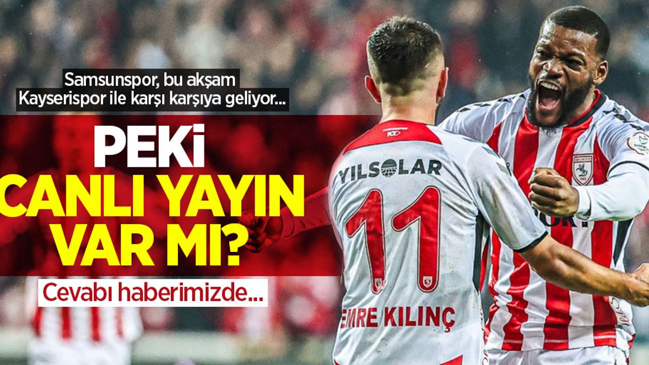 Samsunspor, bu akşam Kayserispor ile karşı karşıya geliyor... Peki canlı yayın var mı?