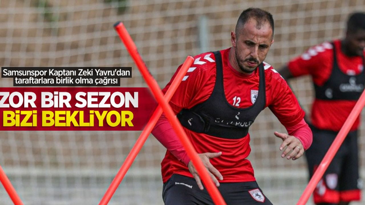 Samsunspor Kaptanı Zeki Yavru'dan taraftarlara birlik olma çağrısı: ZOR BİR SEZON BİZİ BEKLİYOR