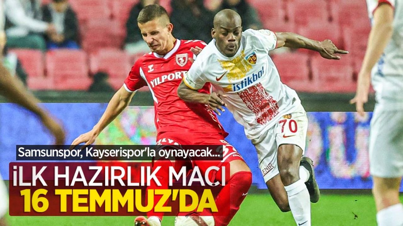 Samsunspor, Kayserispor'la oynayacak... İLK HAZIRLIK MAÇI 16 TEMMUZ'DA 