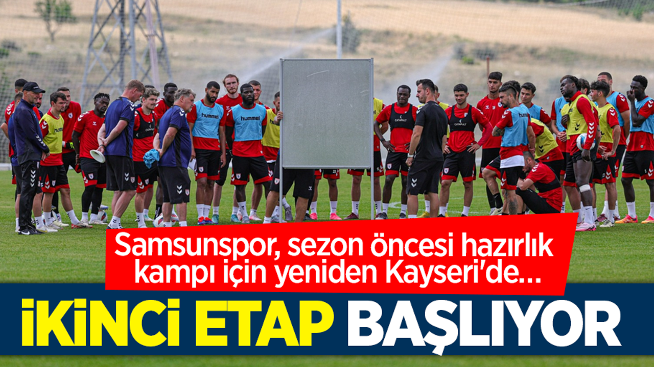 Samsunspor, sezon öncesi hazırlık kampı için yeniden Kayseri'de …  İKİNCİ ETAP BAŞLIYOR 