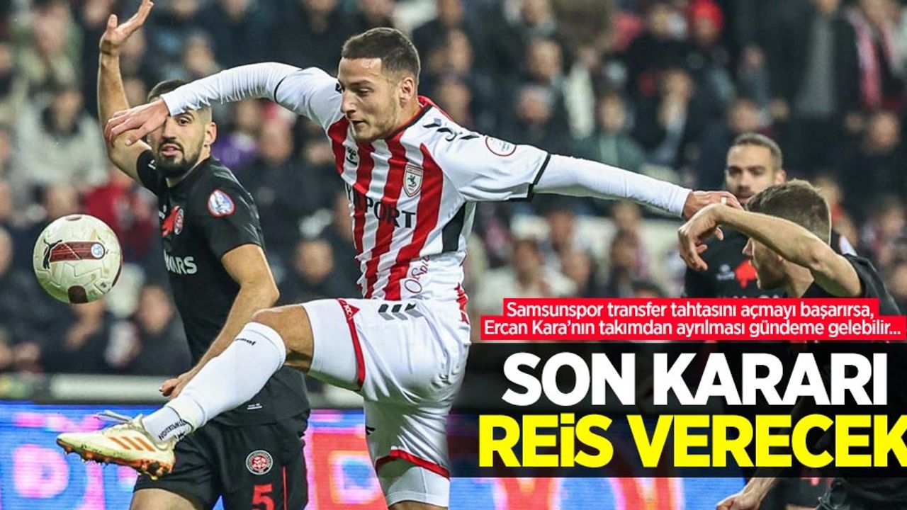 Samsunspor transfer tahtasını açmayı başarırsa, Ercan Kara’nın takımdan ayrılması gündeme gelebilir...  SON KARARI REİS VERECEK 
