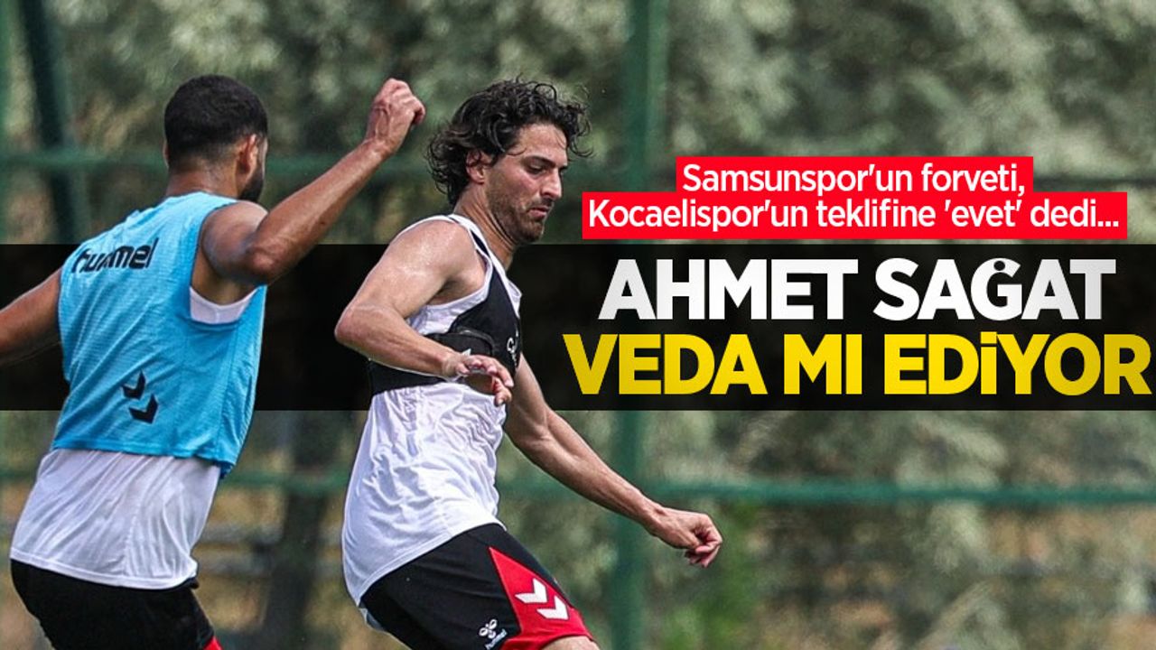 Samsunspor'un forveti, Kocaelispor'un teklifine 'evet' dedi... Ahmet Sağat veda mı ediyor