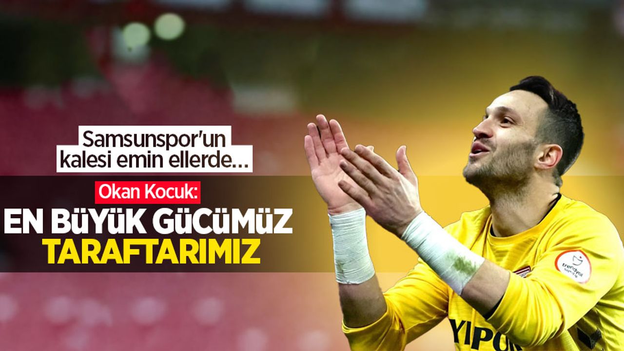 Samsunspor'un kalesi emin ellerde… OKAN KOCUK EN BÜYÜK GÜCÜMÜZ TARAFTARIMIZ