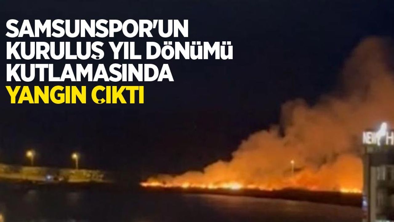 Samsunspor'un kuruluş yıl dönümü kutlamasında yangın çıktı