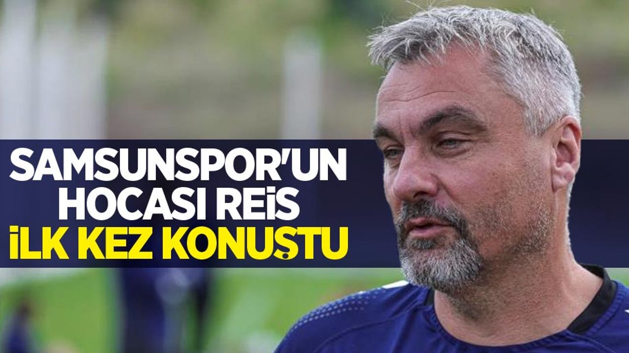 Samsunspor’un hocası Reis ilk kez konuştu