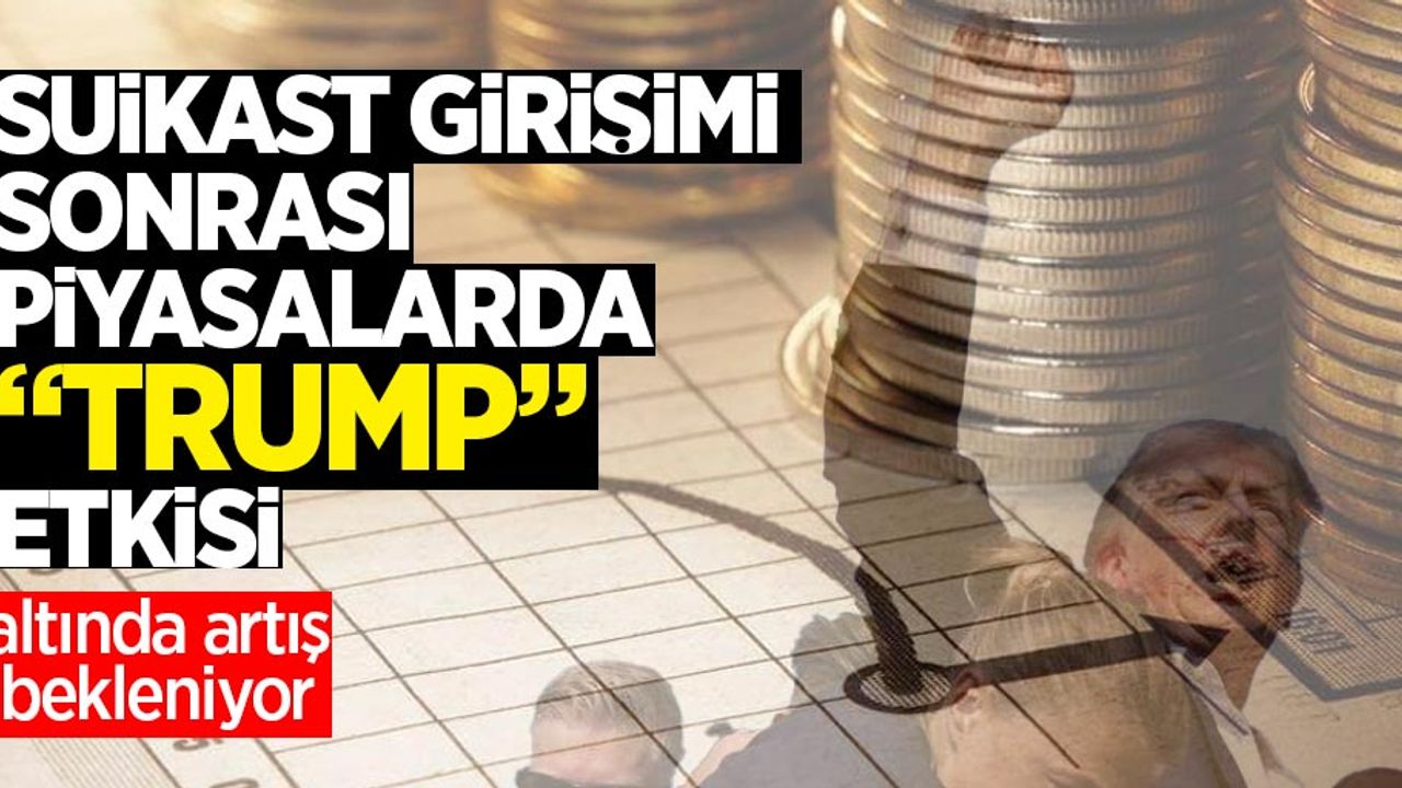 Suikast girişimi sonrası piyasalarda "Trump" etkisi: Altında artış bekleniyor!
