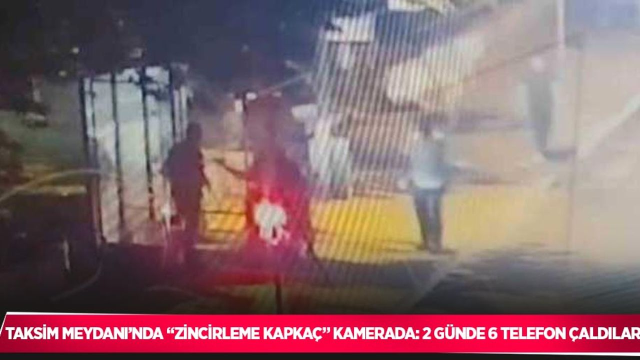 Taksim Meydanı’nda “zincirleme kapkaç” kamerada: 2 günde 6 telefon çaldılar