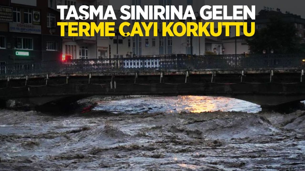 Taşma sınırına gelen Terme Çayı korkuttu