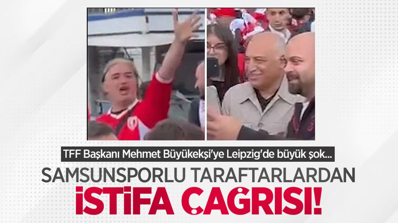 TFF Başkanı Mehmet Büyükekşi'ye Leipzig'de büyük şok... Samsunsporlu taraftarlardan İSTİFA ÇAĞRISI