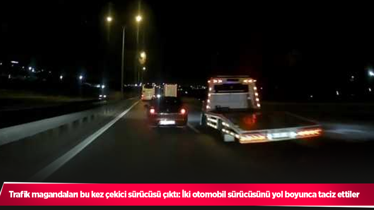 Trafik magandaları bu kez çekici sürücüsü çıktı: İki otomobil sürücüsünü yol boyunca taciz ettiler