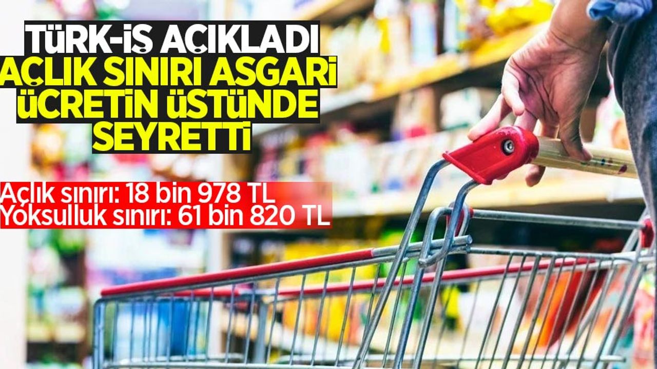 Türk-İş açıkladı açlık sınırı asgari ücretin üstünde seyretti