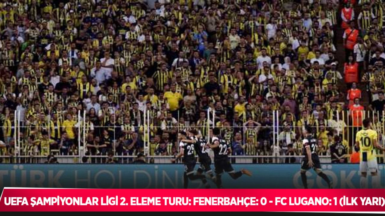 UEFA Şampiyonlar Ligi 2. Eleme Turu: Fenerbahçe: 0 - FC Lugano: 1 (İlk yarı)