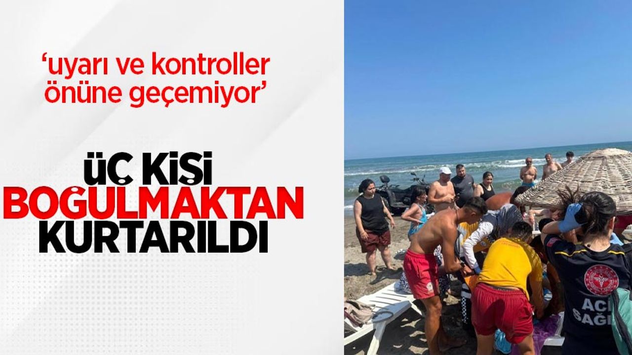 Uyarı ve kontroller önüne geçemiyor: 3 kişi boğulmaktan kurtarıldı!