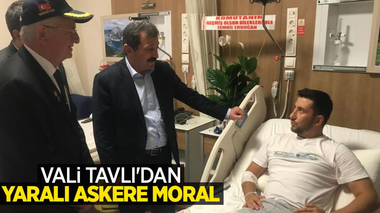 Vali Tavlı'dan yaralı askere moral