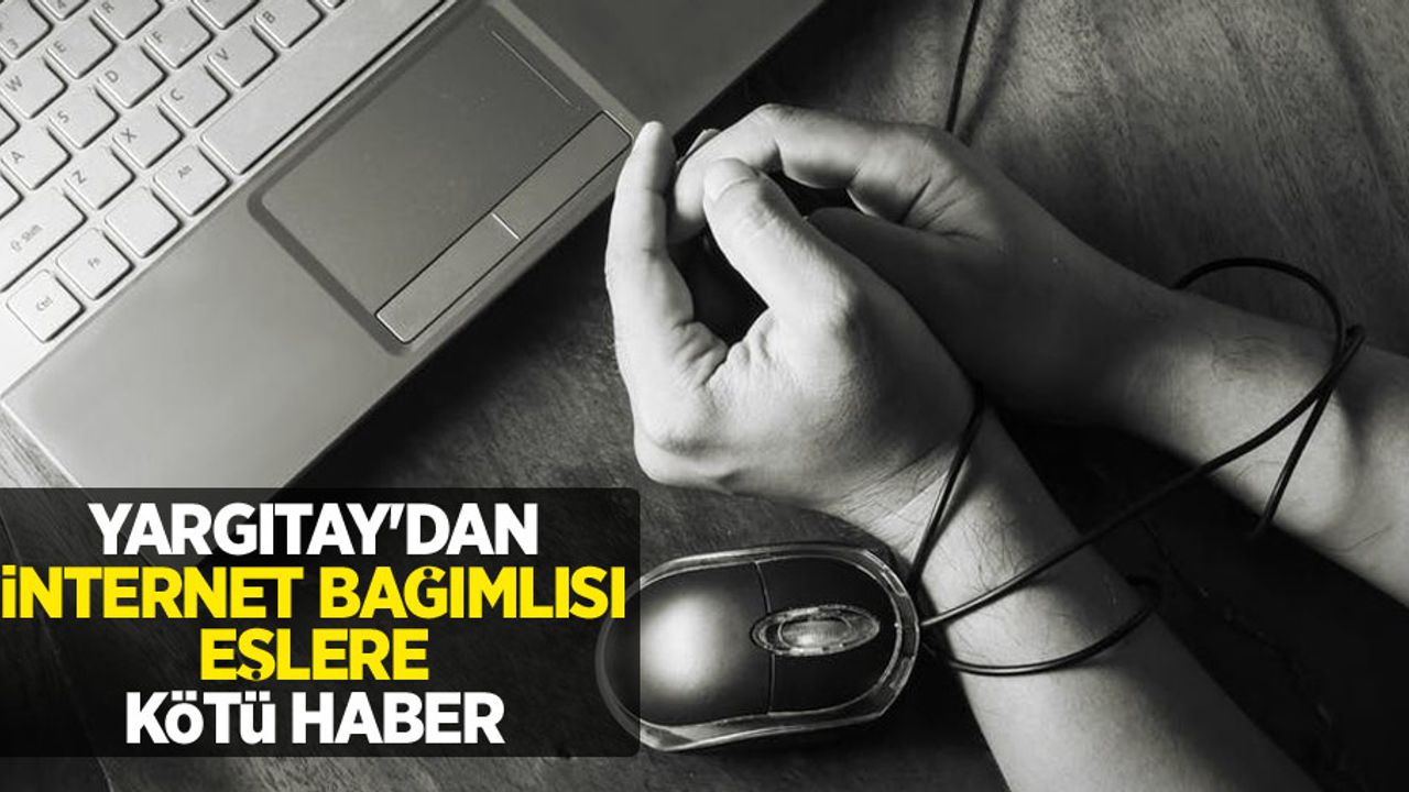 Yargıtay'dan internet bağımlısı eşlere kötü haber
