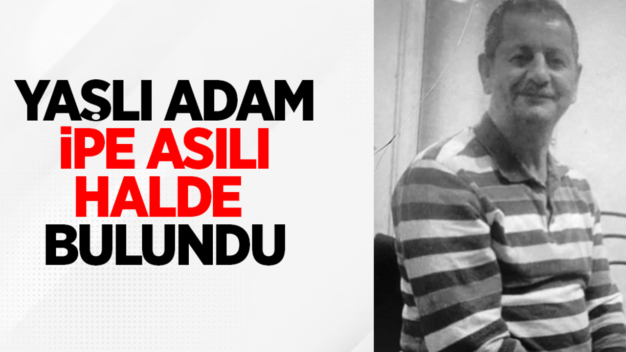 Yaşlı adam ipe asılı halde bulundu