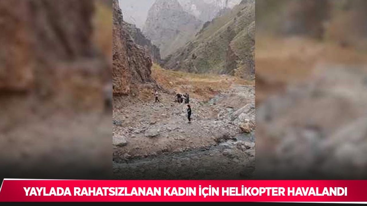 Yaylada rahatsızlanan kadın için helikopter havalandı