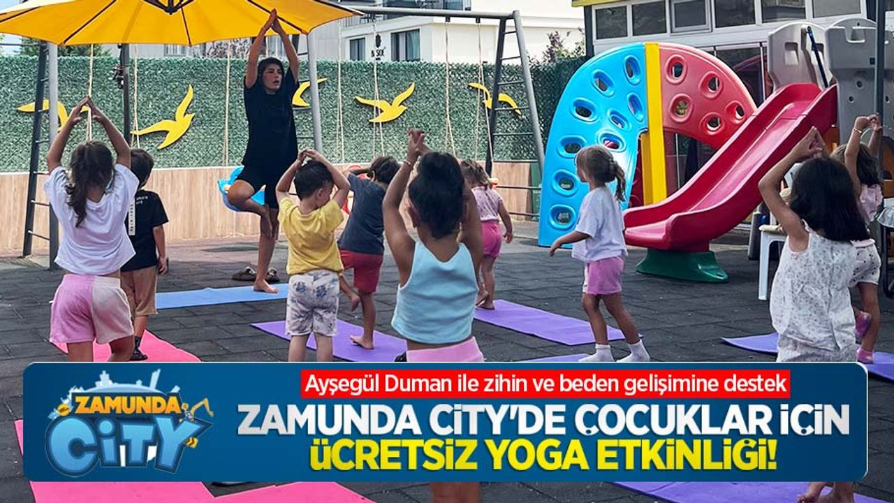 Zamunda City'de çocuklar için ücretsiz yoga etkinliği!  Ayşegül Duman ile zihin ve beden gelişimine destek