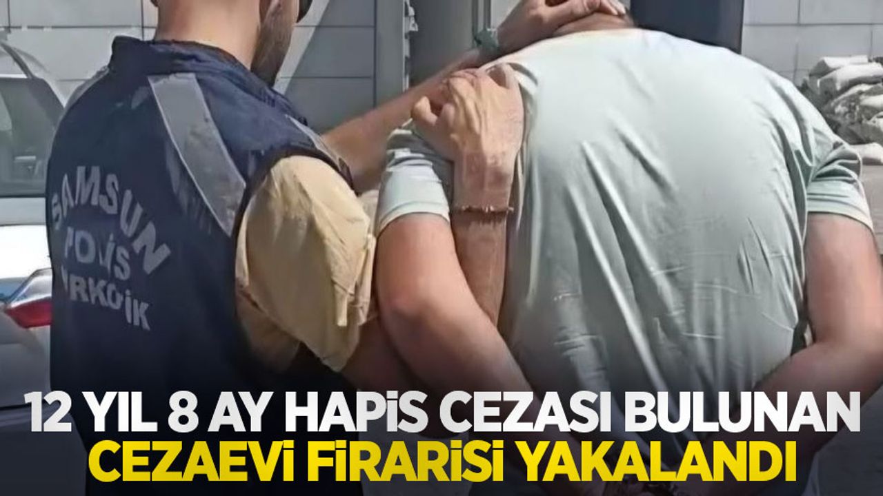 12 yıl 8 ay hapis cezası bulunan cezaevi firarisi yakalandı