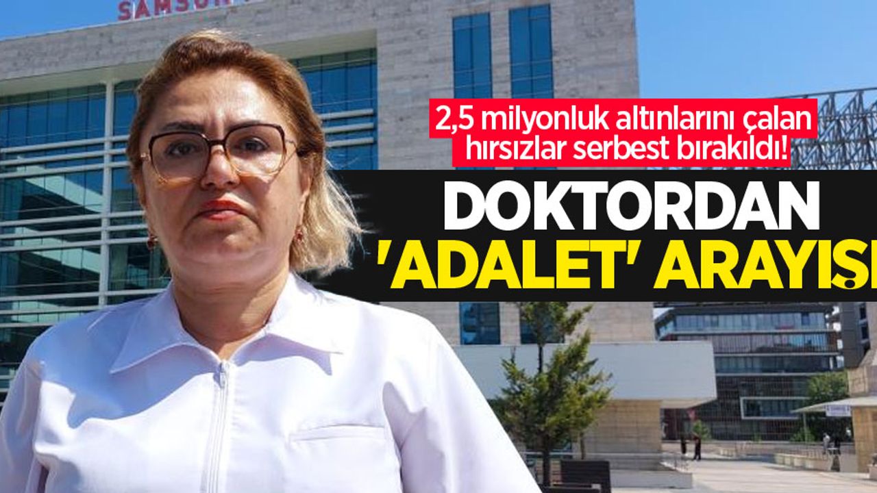 2,5 milyonluk altınlarını çalan hırsızlar serbest bırakıldı! Doktordan 'adalet' arayışı 