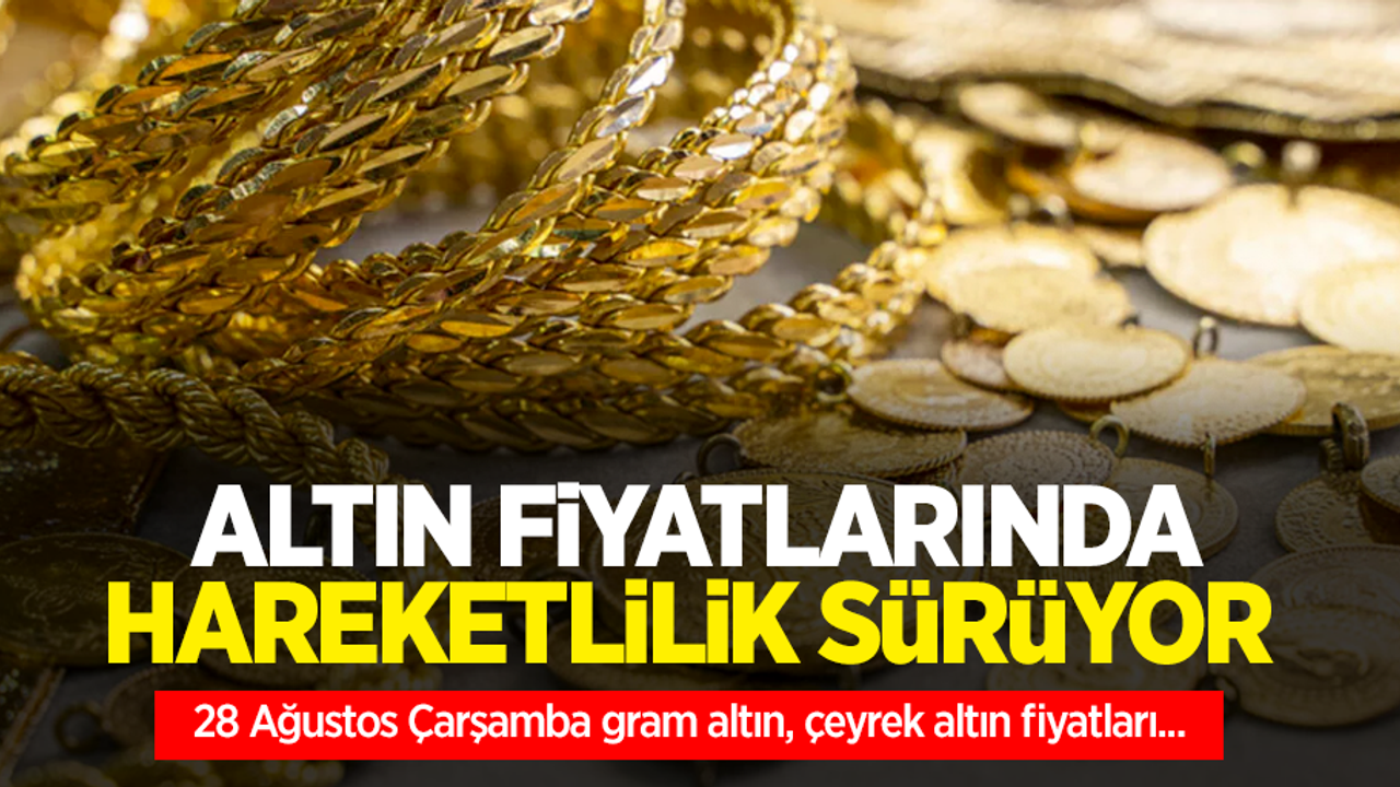 Altın fiyatları ne kadar? 28 Ağustos Çarşamba gram altın, çeyrek altın fiyatları...
