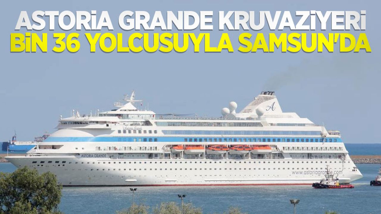 Astoria Grande kruvaziyeri bin 36 yolcusuyla Samsun'da